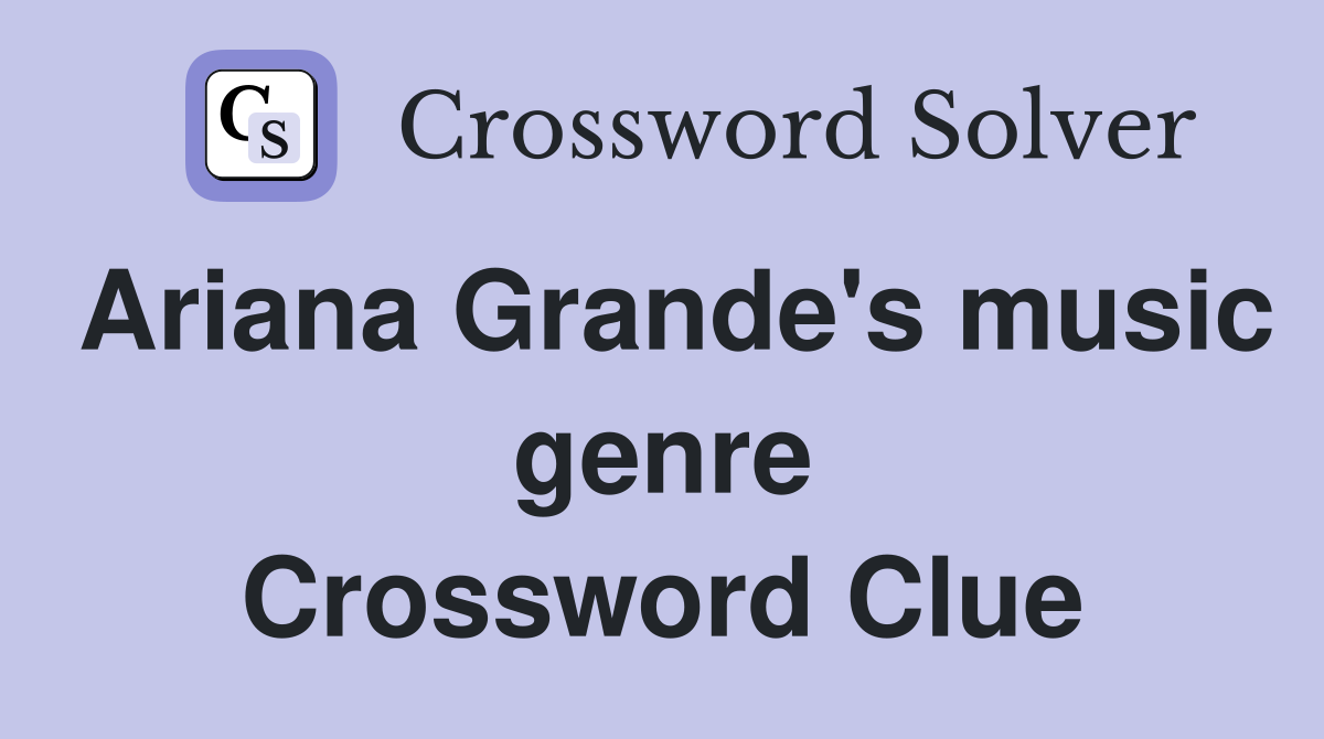 Ariana Grande's music genre Crossword Clue Answers Crossword Solver